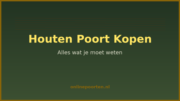 Houten Poort Kopen: Alles Wat Je Moet Weten
